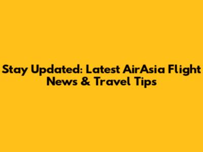 Stay Updated: Latest AirAsia Flight News & Travel Tips