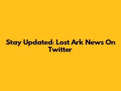 Stay Updated: Lost Ark News On Twitter