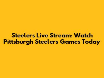 Steelers Live Stream: Watch Pittsburgh Steelers Games Today