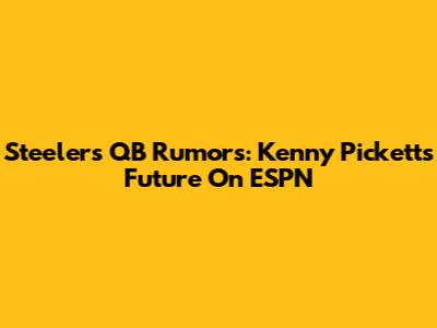 Steelers QB Rumors: Kenny Pickett's Future On ESPN