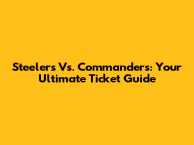 Steelers Vs. Commanders: Your Ultimate Ticket Guide
