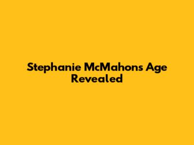 Stephanie McMahon's Age Revealed