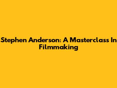 Stephen Anderson: A Masterclass In Filmmaking
