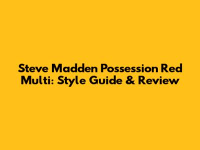Steve Madden Possession Red Multi: Style Guide & Review