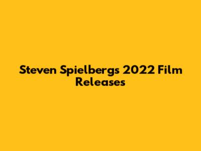 Steven Spielberg's 2022 Film Releases
