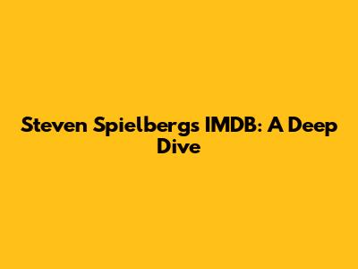 Steven Spielberg's IMDB: A Deep Dive