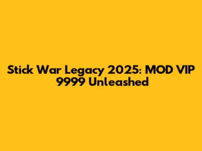 Stick War Legacy 2025: MOD VIP 9999 Unleashed