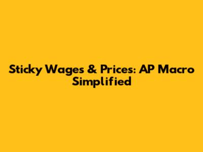 Sticky Wages & Prices: AP Macro Simplified
