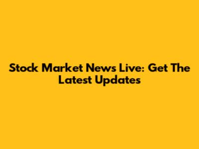 Stock Market News Live: Get The Latest Updates