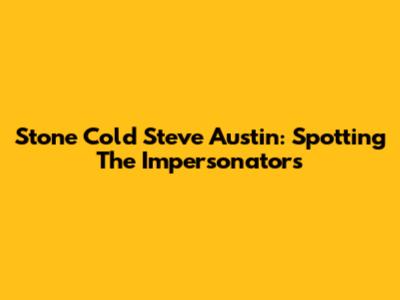 Stone Cold Steve Austin: Spotting The Impersonators