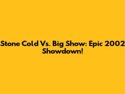 Stone Cold Vs. Big Show: Epic 2002 Showdown!