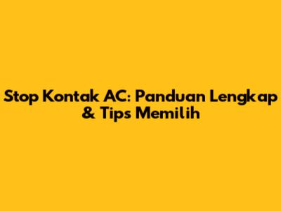 Stop Kontak AC: Panduan Lengkap & Tips Memilih