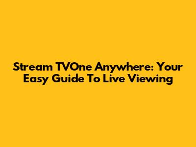 Stream TVOne Anywhere: Your Easy Guide To Live Viewing