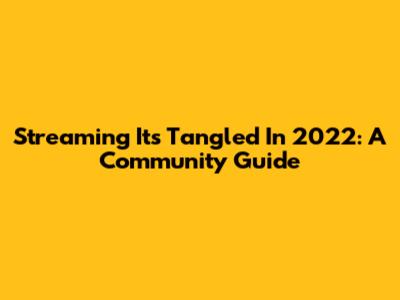 Streaming 'It's Tangled' In 2022: A Community Guide