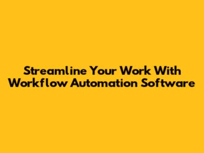 Streamline Your Work With Workflow Automation Software