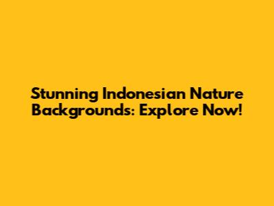 Stunning Indonesian Nature Backgrounds: Explore Now!
