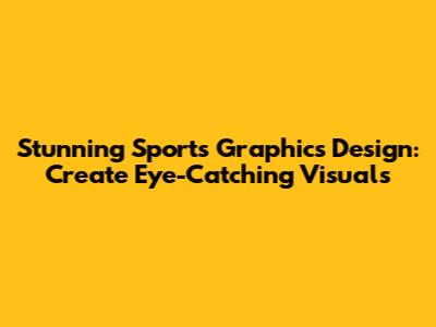 Stunning Sports Graphics Design: Create Eye-Catching Visuals