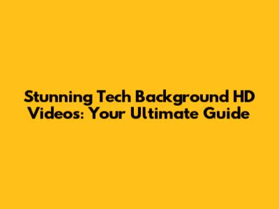 Stunning Tech Background HD Videos: Your Ultimate Guide