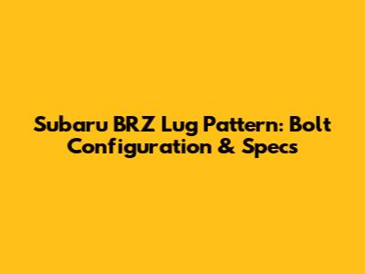 Subaru BRZ Lug Pattern: Bolt Configuration & Specs