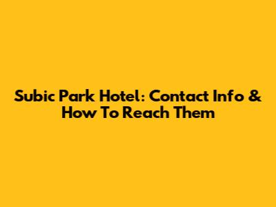 Subic Park Hotel: Contact Info & How To Reach Them