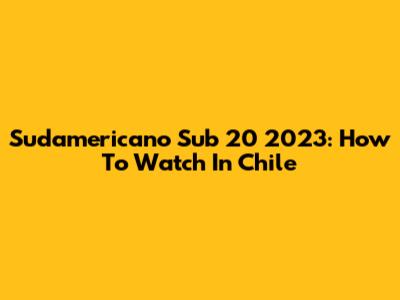 Sudamericano Sub 20 2023: How To Watch In Chile