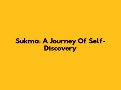 Sukma: A Journey Of Self-Discovery
