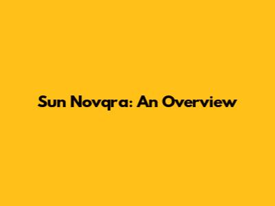 Sun Novqra: An Overview