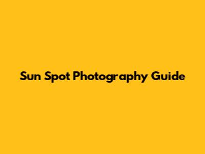 Sun Spot Photography Guide