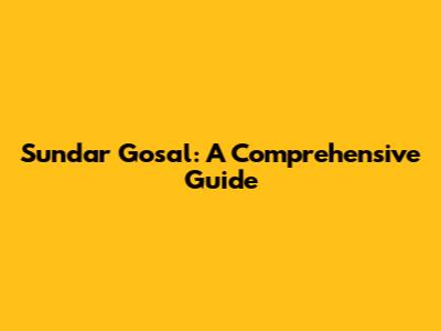 Sundar Gosal: A Comprehensive Guide
