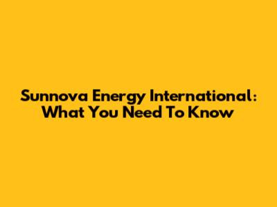 Sunnova Energy International: What You Need To Know