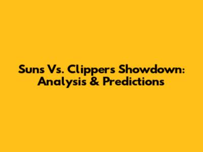 Suns Vs. Clippers Showdown: Analysis & Predictions