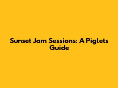 Sunset Jam Sessions: A Piglet's Guide