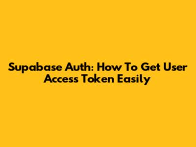 Supabase Auth: How To Get User Access Token Easily