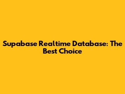 Supabase Realtime Database: The Best Choice