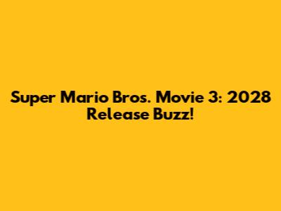 Super Mario Bros. Movie 3: 2028 Release Buzz!