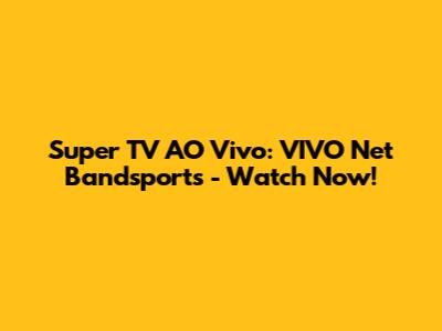 Super TV AO Vivo: VIVO Net Bandsports - Watch Now!