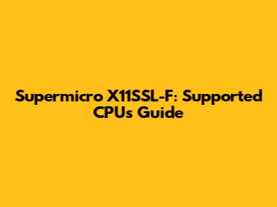 Supermicro X11SSL-F: Supported CPUs Guide
