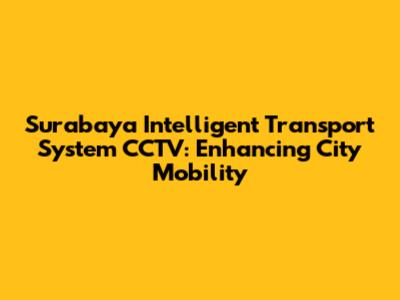 Surabaya Intelligent Transport System CCTV: Enhancing City Mobility