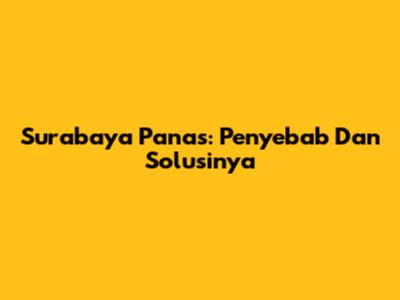 Surabaya Panas: Penyebab Dan Solusinya