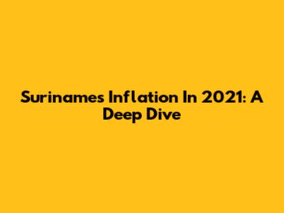 Suriname's Inflation In 2021: A Deep Dive