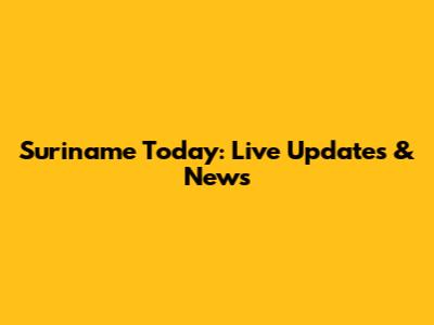 Suriname Today: Live Updates & News