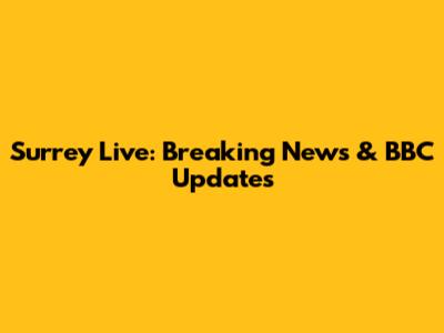 Surrey Live: Breaking News & BBC Updates