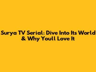 Surya TV Serial: Dive Into Its World & Why You'll Love It