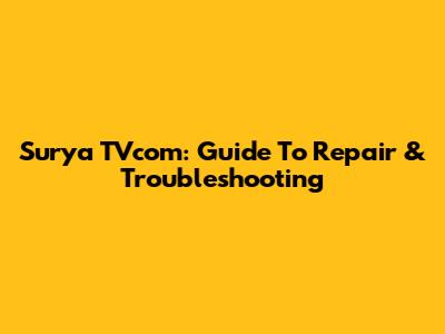 Surya TVcom: Guide To Repair & Troubleshooting