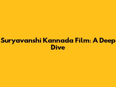Suryavanshi Kannada Film: A Deep Dive