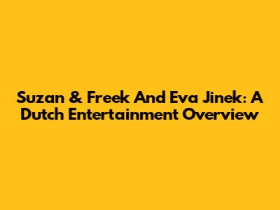 Suzan & Freek And Eva Jinek: A Dutch Entertainment Overview