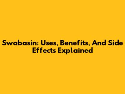 Swabasin: Uses, Benefits, And Side Effects Explained
