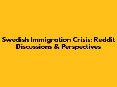 Swedish Immigration Crisis: Reddit Discussions & Perspectives
