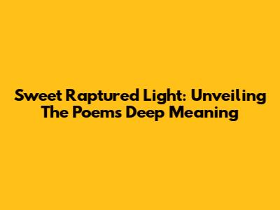 Sweet Raptured Light: Unveiling The Poem's Deep Meaning