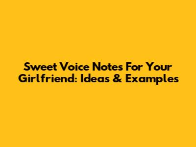 Sweet Voice Notes For Your Girlfriend: Ideas & Examples